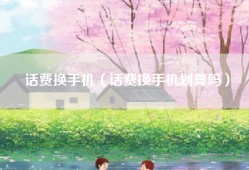 话费换手机（话费换手机划算吗）