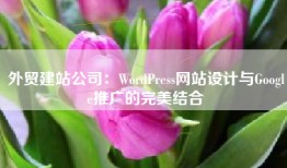 外贸建站公司：WordPress网站设计与Google推广的完美结合