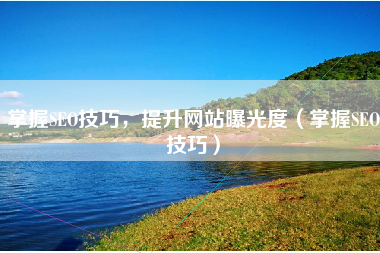 掌握SEO技巧，提升网站曝光度（掌握SEO技巧）